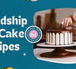 Tempting Friendship Day Cake Recipes for Your BFF